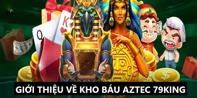 Kho báu Aztec 79KING và những thông tin giới thiệu 