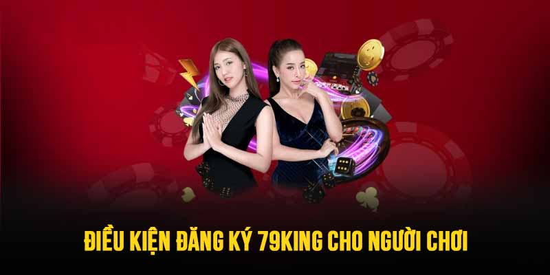 Điều kiện đăng ký 79KING