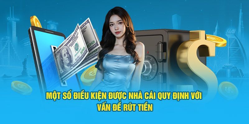 Các yêu cầu cần đáp ứng để hoàn tất việc rút tiền thành công