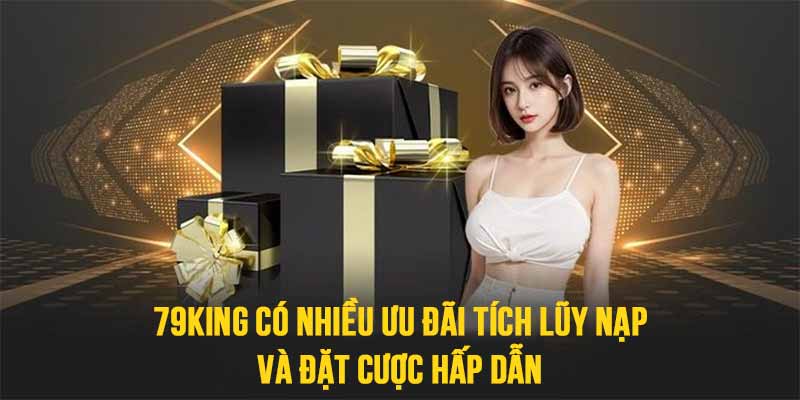 Khuyến mãi 79KING mang đến hàng loạt ưu đãi tích lũy nạp, tiền thắng hấp dẫn