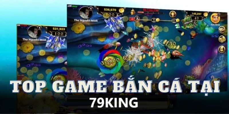 Top game bắn cá hot nhất tại nhà cái 79King.