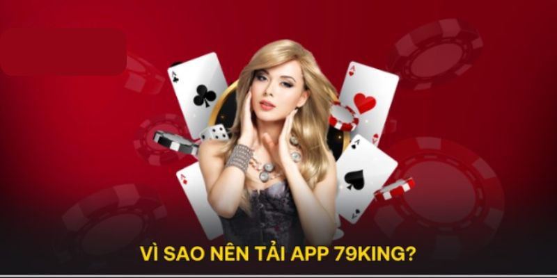 Ưu điểm khi lựa chọn tải app 79king