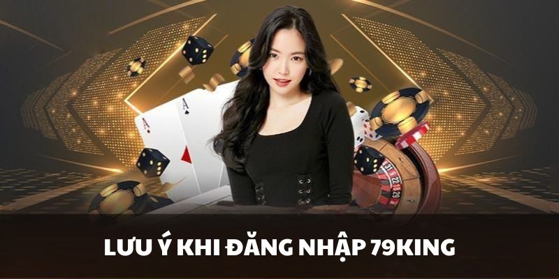 Vấn đề quan trọng thành viên cần chú ý khi truy cập 79King 